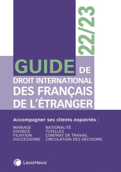Guide de droit international des Français de l'étranger 2022-2023 : accompagner ses clients expatriés : mariage, divorce, filiation, successions, nationalité, tutelles, contrat de travail, circulation des décisions book