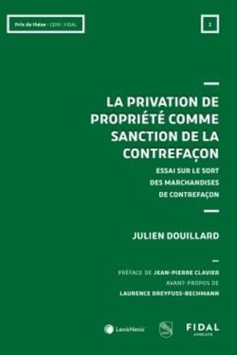 La privation de propriété comme sanction de la contrefaçon: Essai sur le sort des marchandises de contrefaçon book