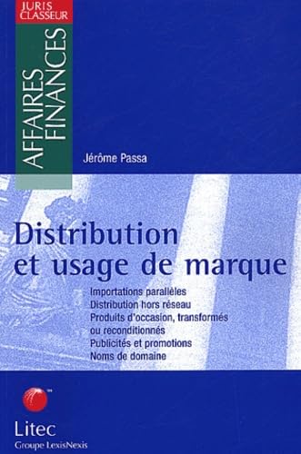 Distribution Et Usage De Marque. L'Usage De La Marque D'Autrui Par Le Commercant Detenteur De Produits Marques Authentiques Books