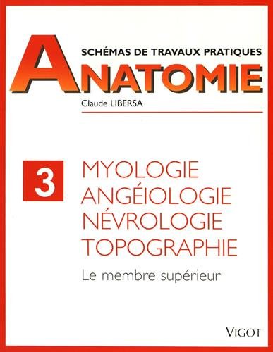 Schémas de travaux pratiques. Vol. 3. Myologie, angéiologie, névrologie, topographie : membre supérieur Medicine