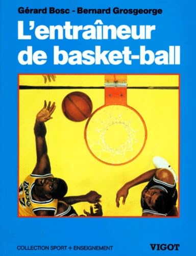 L'entraîneur de Basket-Ball: Connaissances techniques, tactiques et pédagogiques Professional & Reference Books