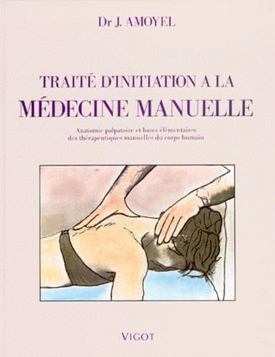 Traite D'Initiation A La Medecine Manuelle. Anatomie Palpatoire Et Bases Elementaires Des Therapeutiques Manuelles Du Corps Humain Books