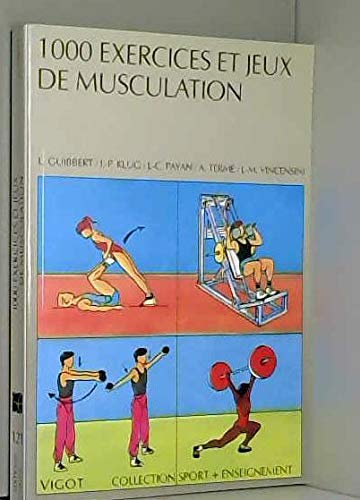 1000 Exercices et jeux de musculation: Un contenu du brevet d'état, haltérophilie, culturisme, musculation éducative, sportive et d'entretien Leisure & Fun