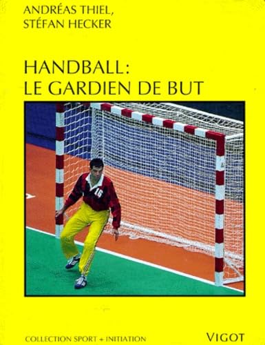 Handball: Le gardien de but, de la technique de base au perfectionnement dans les buts de handball... Leisure & Fun