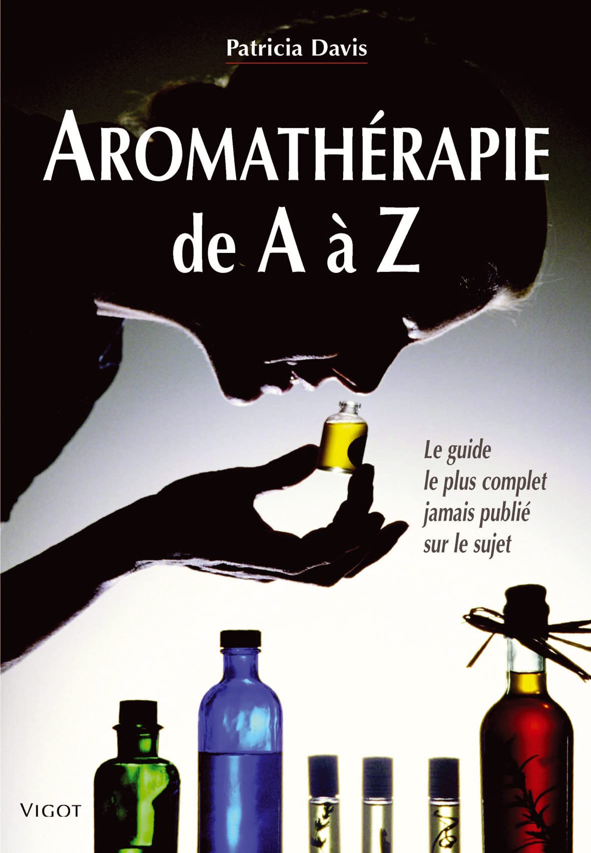 Aromathérapie de A à Z : Le guide le plus complet jamais publié sur le sujet Books