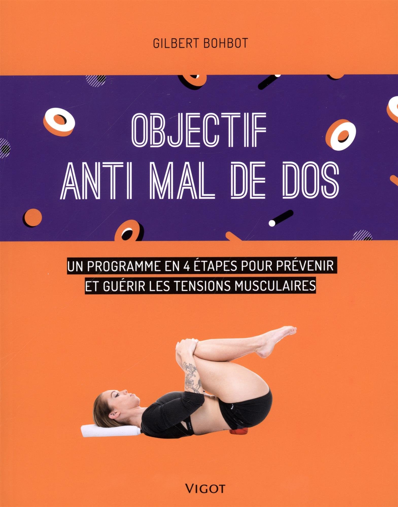 Objectif anti mal de dos: Un programme en 4 étapes pour prévenir et guérir les tensions musculaires book