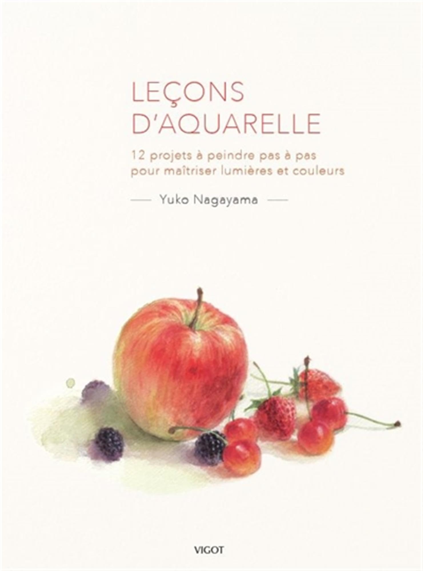 Leçons d'aquarelle: 12 projets à peindre pas à pas pour maîtriser lumières et couleurs Non-fiction