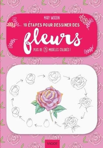 10 étapes pour dessiner des fleurs: Plus de 75 modèles colorés ! Hobbies & Crafts