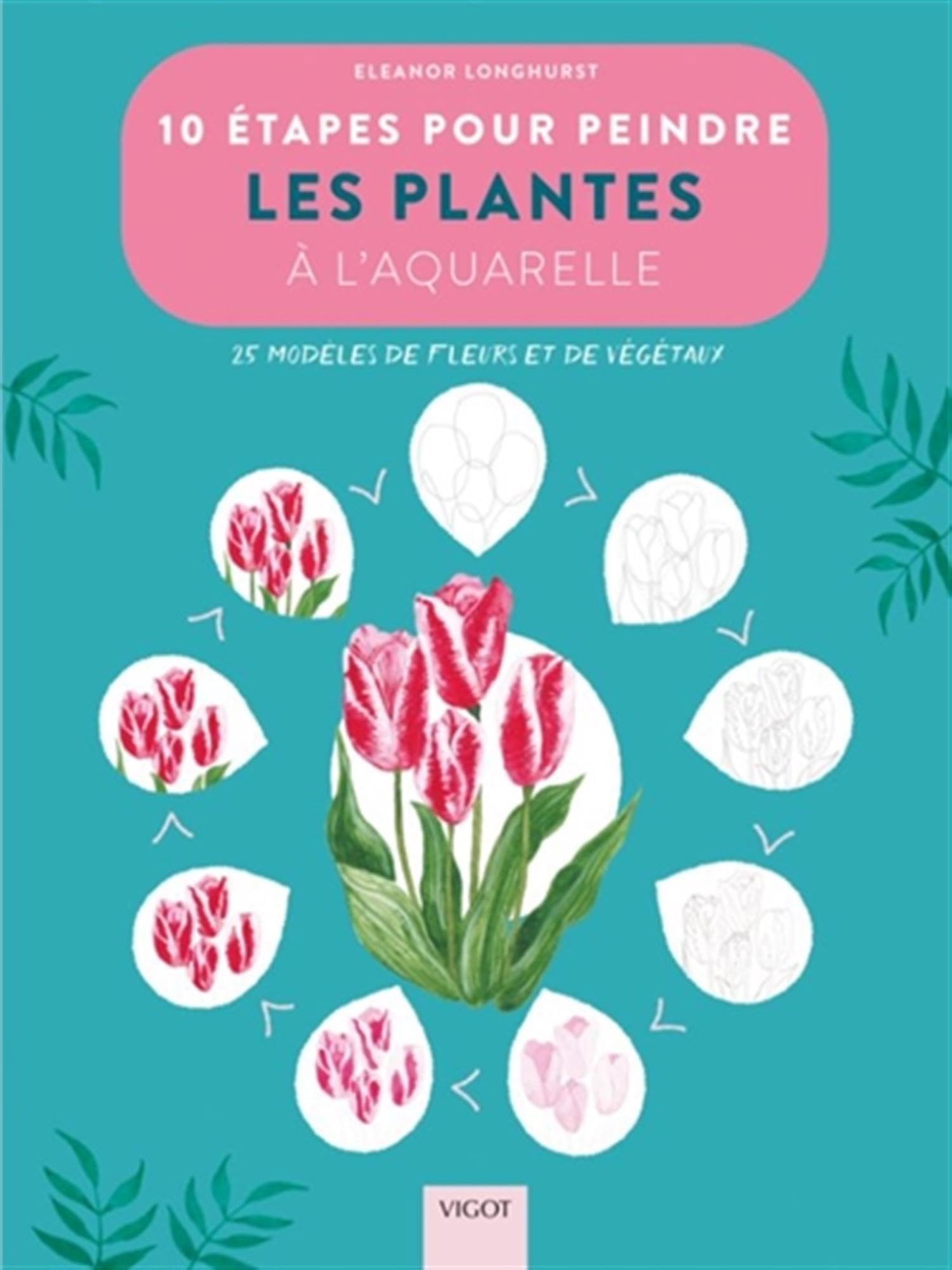 10 étapes pour peindre les plantes à l'aquarelle: 20 modèles de fleurs et de végétaux Hobbies & Crafts