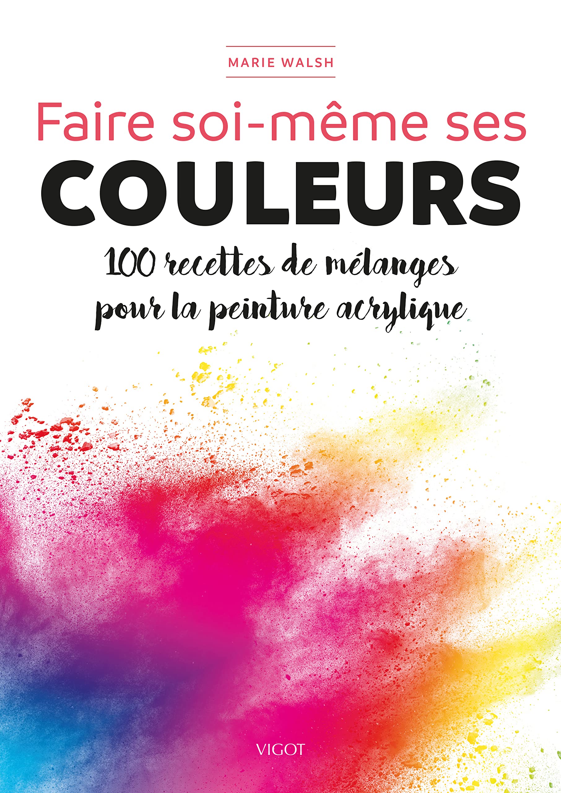 Faire soi-même ses couleurs: 100 recettes de mélanges pour la peinture acrylique Hobbies & Crafts