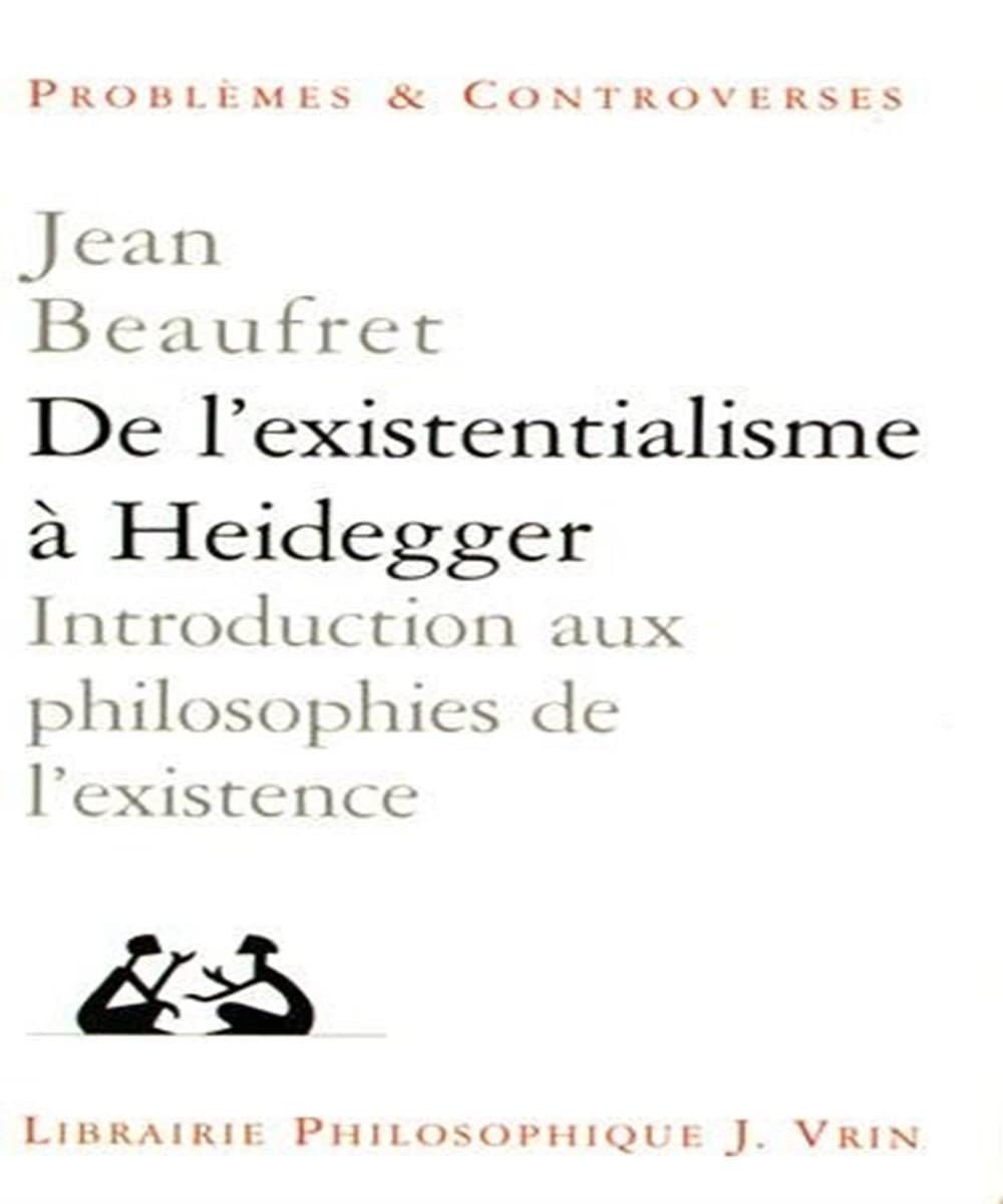 De l'existentialisme à Heidegger : introduction aux philosophies de l'existence et autres textes. Bibliographie complète Philosophy