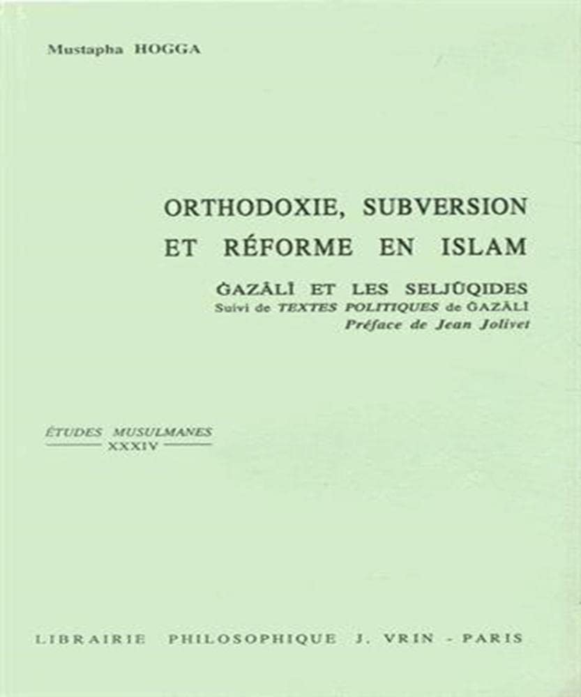 Orthodoxie, subversion et réforme en islam : Gazali et les Seljuqides. Textes politiques de Gazali book
