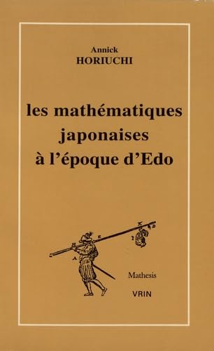 Les Mathématiques japonaises à l'époque d'Edo (1566-1578) : une étude des travaux de Seki Takakazu (?-1708) et de Takebe Katahiro (1664-1739) Philosophy