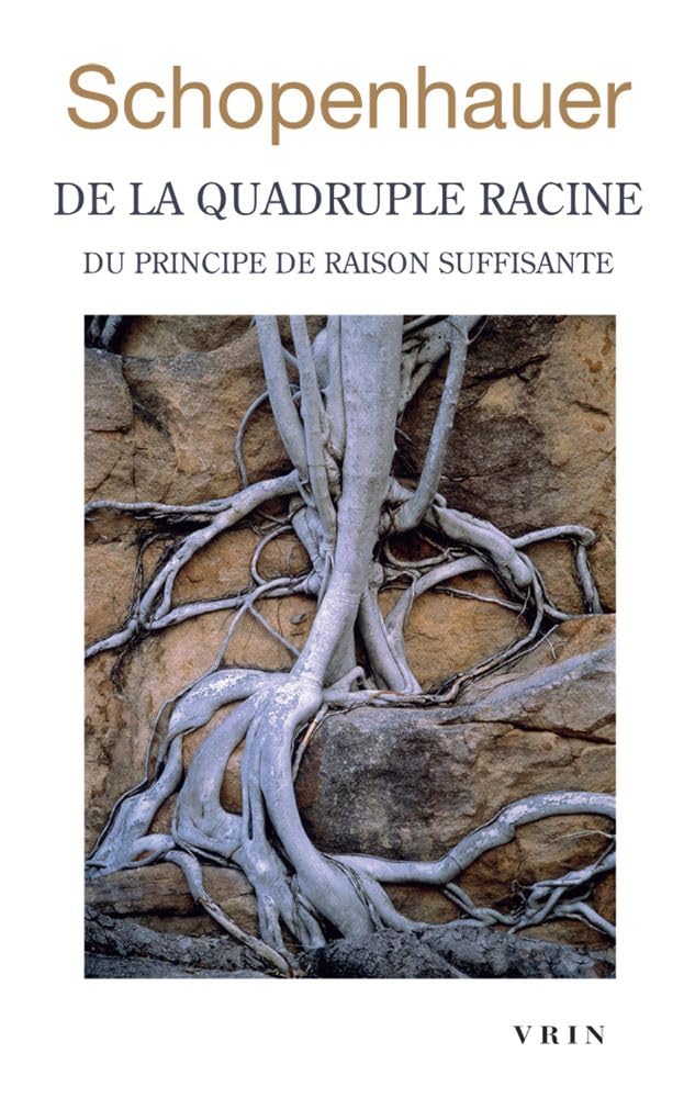 De la quadruple racine du principe de raison suffisante : deuxième édition : Francfort, 1847 Philosophy