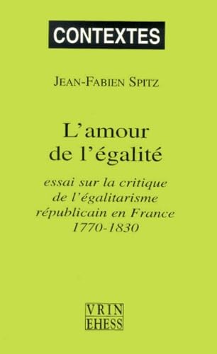 L'amour de l'égalité : essai sur la critique de l'égalitarisme républicain en France, 1770-1830 Philosophy