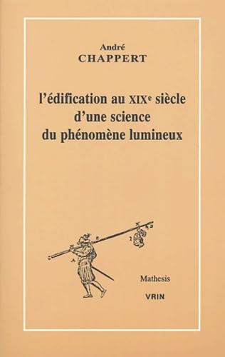 L'Edification Au Xixe Siecle d'Une Science Du Phenomene Lumineux (Mathesis) book