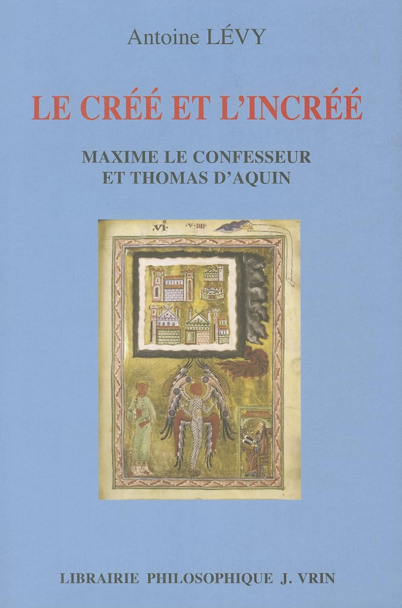 Le Cree Et L'Incree: Maxime le Confesseur Et Thomas D'Aquin (Bibliotheque Thomiste, Band 54) Philosophy