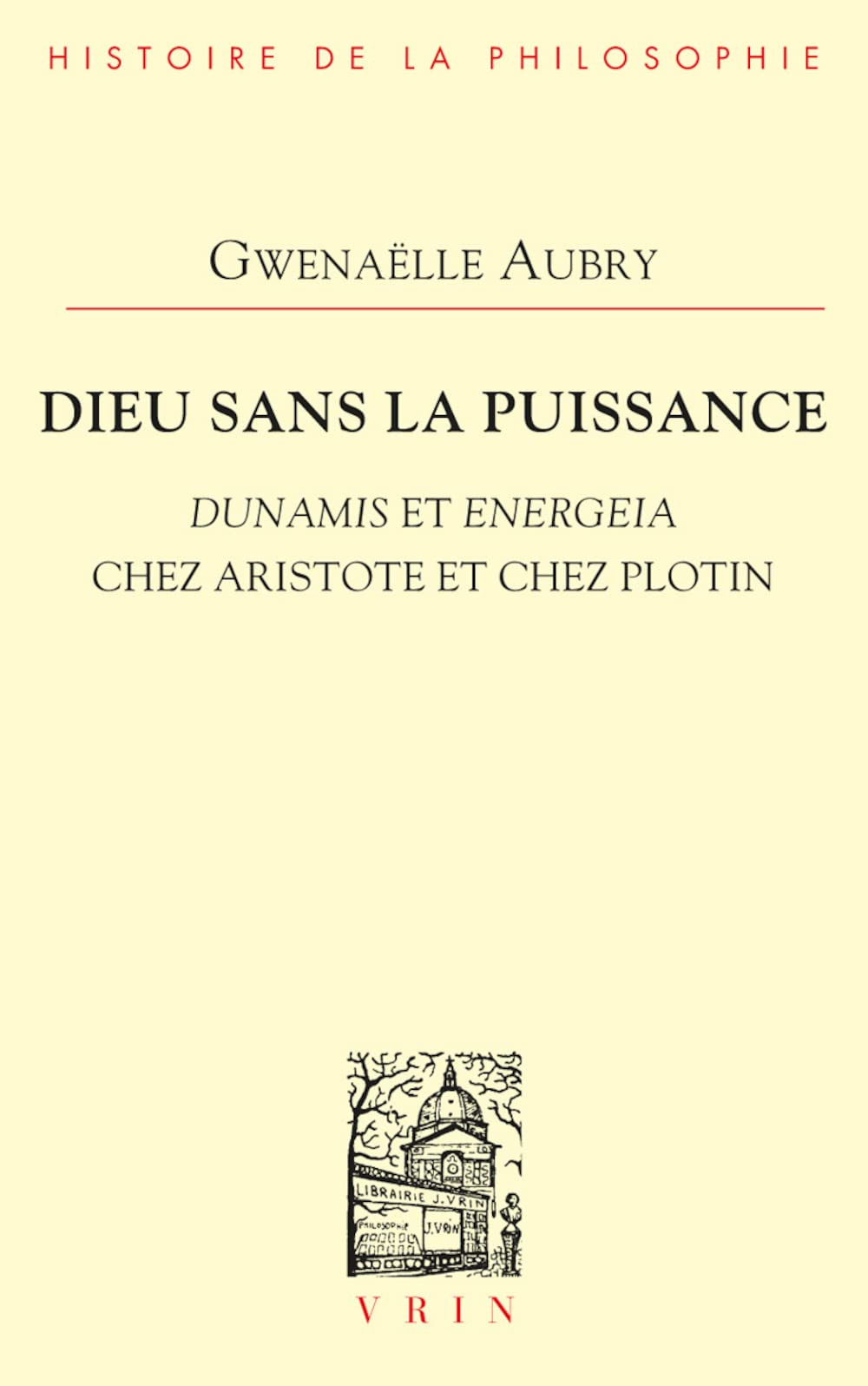 Dieu Sans La Puissance: Dunamis Et Energeia Chez Aristote Et Plotin (Bibliotheque D'histoire De La Philosophie) Philosophy