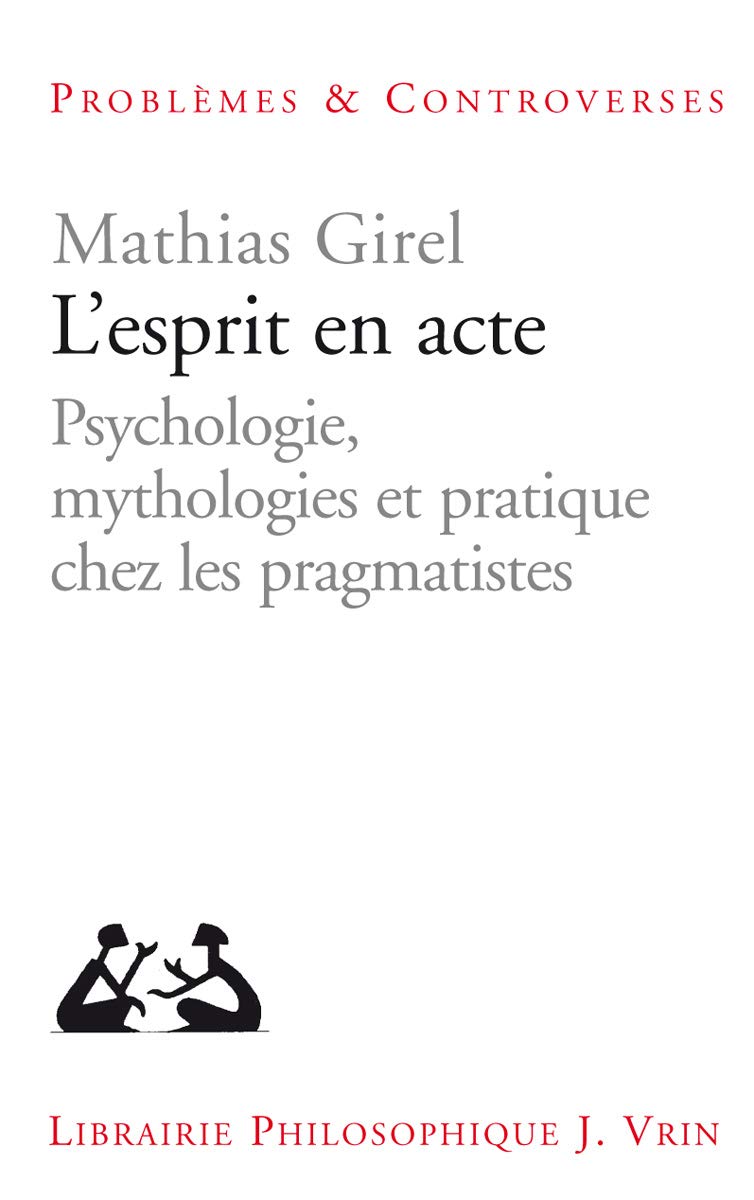 L'Esprit En Acte: Psychologie, Mythologies Et Pratique Chez Les Pragmatistes (Problemes & Controverses) Philosophy
