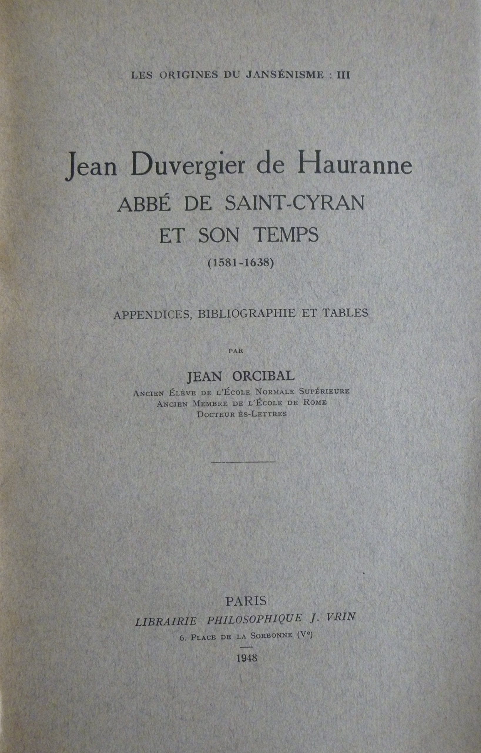 Les origines du jansénisme: Tome 3, Jean Duvergier de Hauranne, abbé de Saint-Cyran et son temps (1581-1638) Appendices, bibliographie et tables book