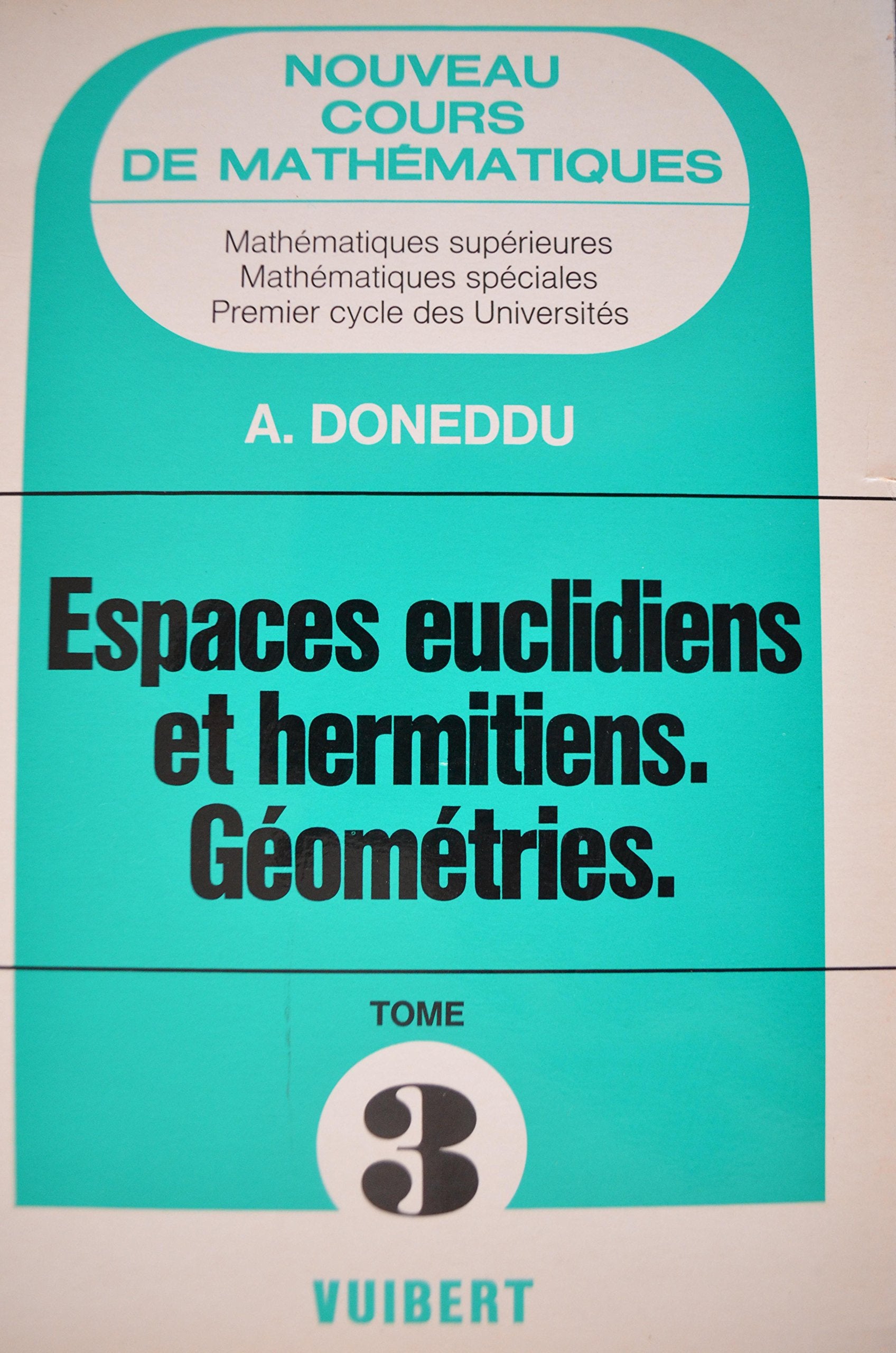 Cours de mathématiques : mathématiques spéciales, 1er cycle des universités. Vol. 3. Espaces euclidiens, espaces hermitiens, géométries Books