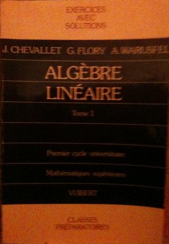Algèbre linéaire : classes préparatoires, 1er cycle universitaire. Vol. 1. Exercices avec solutions Books