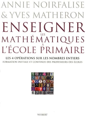 Enseigner les mathématiques à l'école primaire - Les 4 opérations sur les nombres entiers: Formation initiale et continue des professeurs d'école book