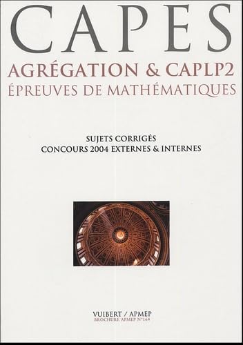 Epreuves de mathématiques CAPES, Agrégation & CAPLP2: Six concours 2004, dix sujets corrigés Books