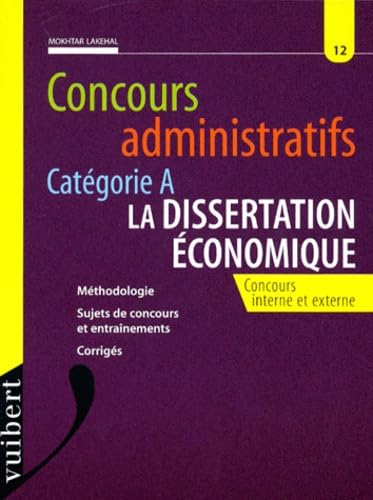 Concours Administratifs Categorie A Numero 12 : La Dissertation Economique. Concours Interne Et Externe, Methodologie, Sujets De Concours Et Entrainements, Corriges Books