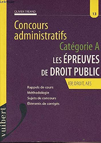 Les épreuves de droit public: Concours administratifs, catégorie A, IEP, droit, AES, rappels de cours, méthodologie, sujets de concours, éléments de corrigés book