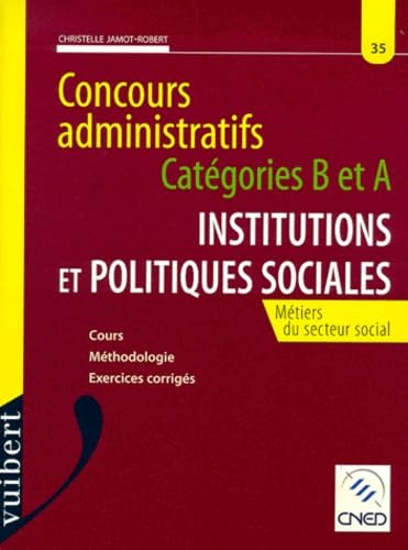 Institutions Et Politiques Sociales. Concours Administratifs Categories B Et A, Metiers Du Secteur Social, Cours, Methodologies, Exercices Corriges book