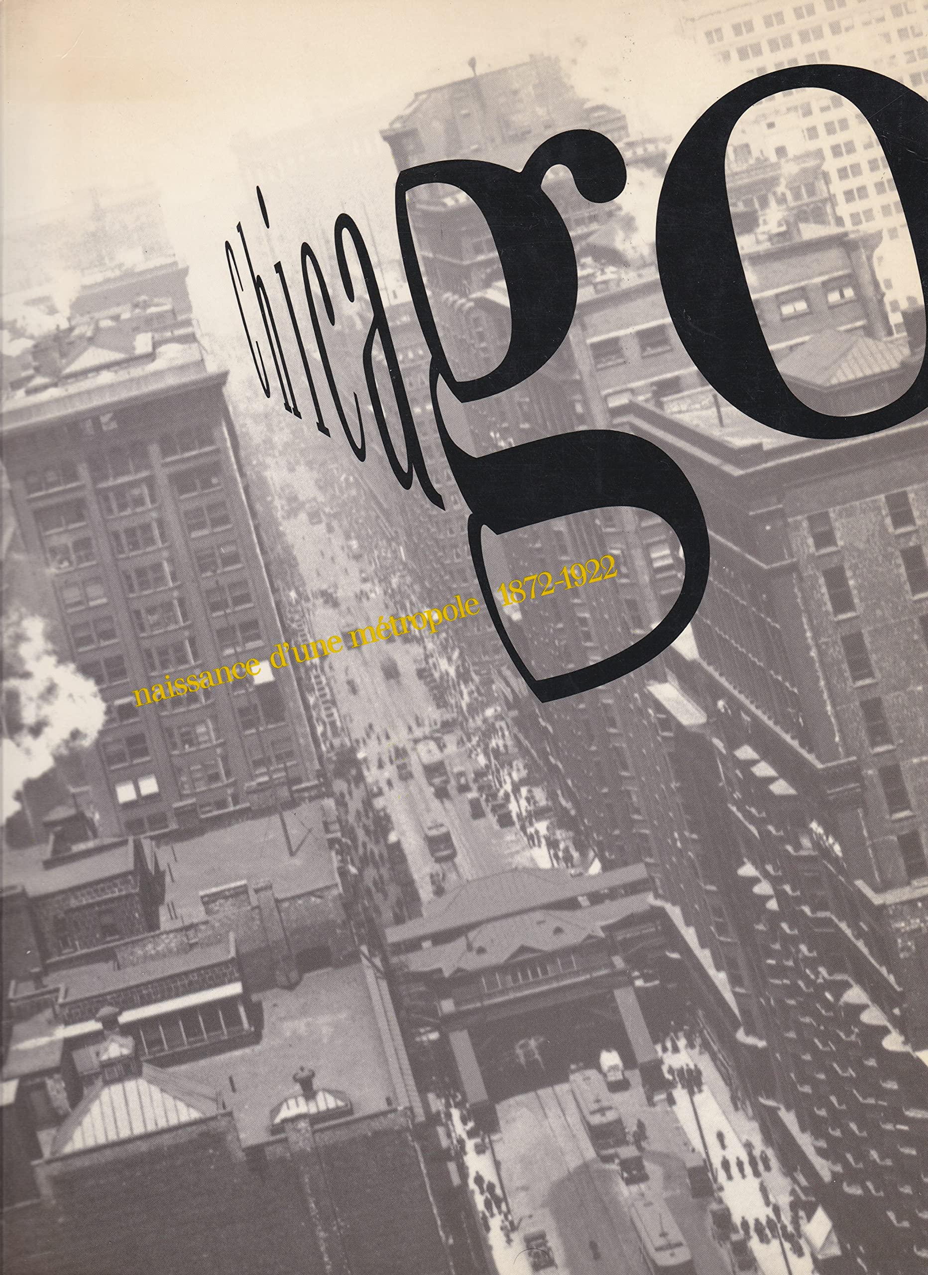 Chicago: Naissance d'une métropole, 1872-1922, [exposition, Paris , Musée d'Orsay, 2 octobre 1987-3 janvier 1988 book