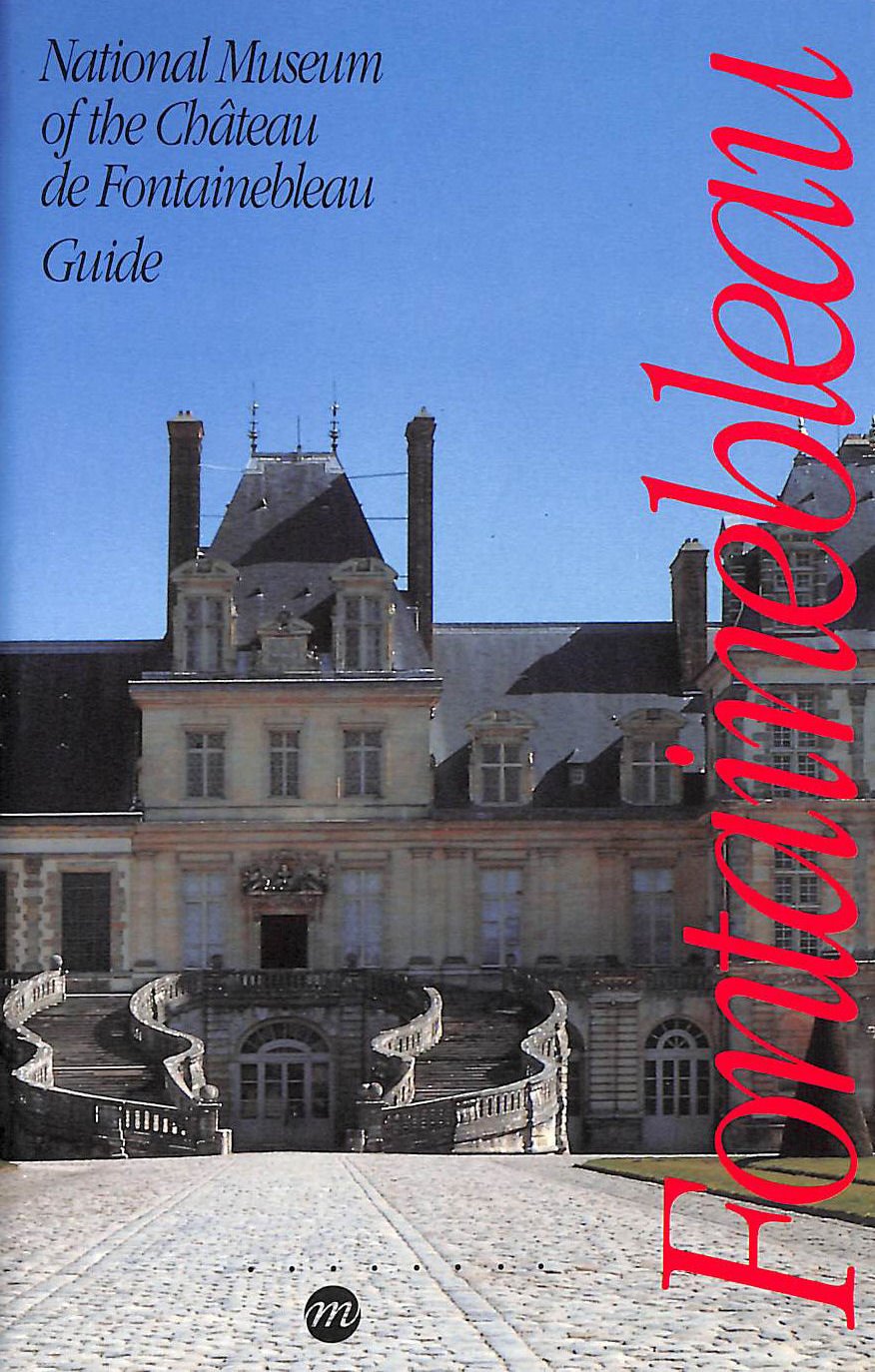 NATIONAL MUSEUM OF THE CHATEAU DE FONTAINEBLEAU- GUIDE (ANGLAIS) Film, Art & Culture