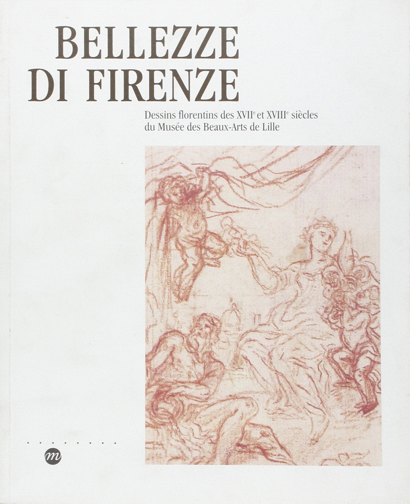 bellezze di firenze: DESSINS FLORENTINS DES XVIIE ET XVIIIE SIECLES DU MUSEE DES BEAUX ARTS DE LILLE book