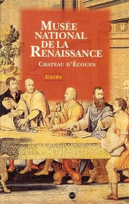 Musée national de la Renaissance, château d'Ecouen : guide Film, Art & Culture