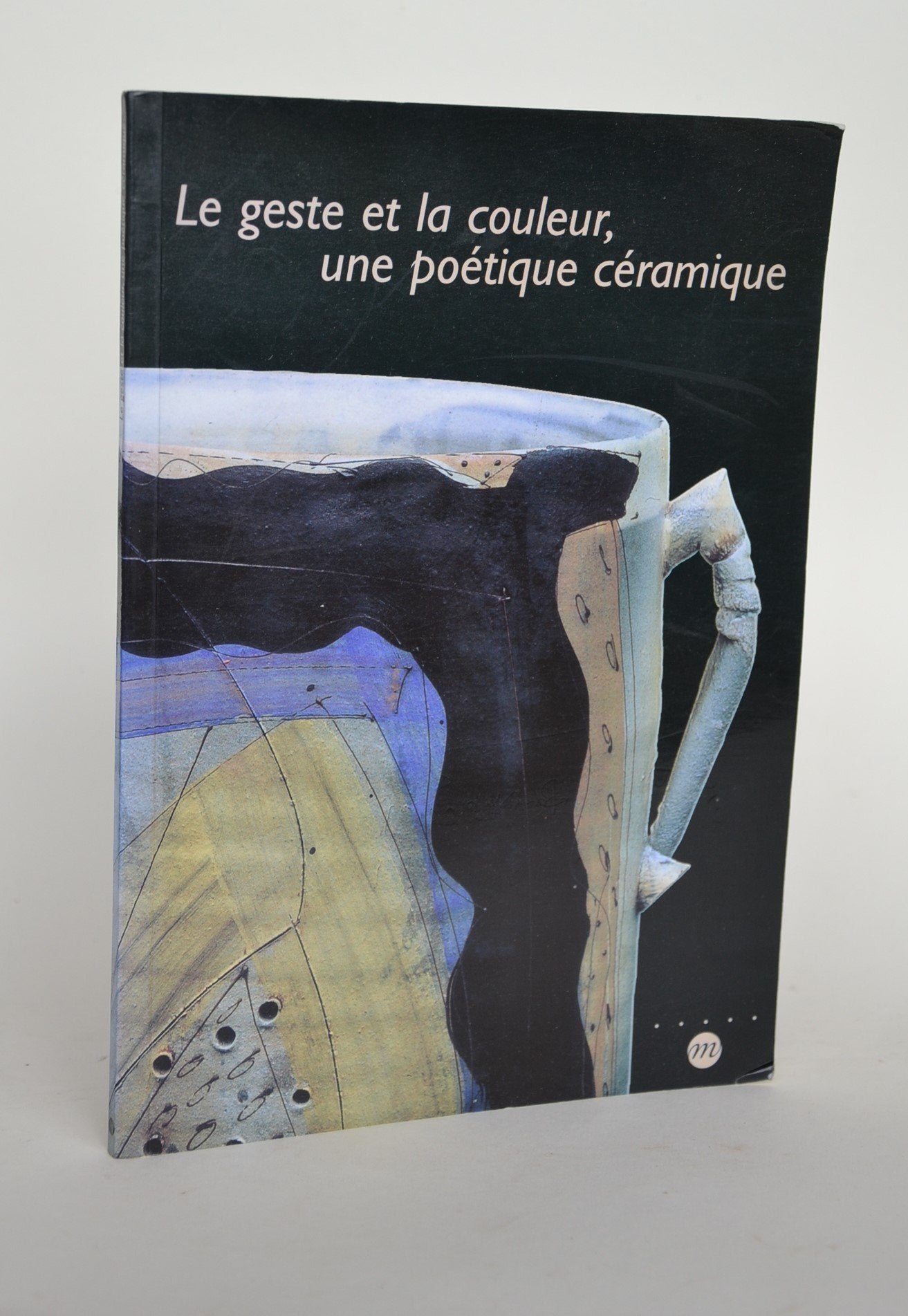 Le Geste Et La Couleur. Une Poetique Ceramique book