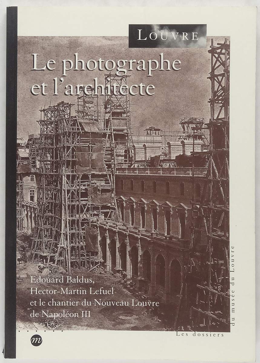 Le photographe et l'architecte : Baldus, Lefuel et le nouveau Louvre de Napoléon III, exposition, Musée du Louvre, 7 avr.-3 juil. 1995 Books