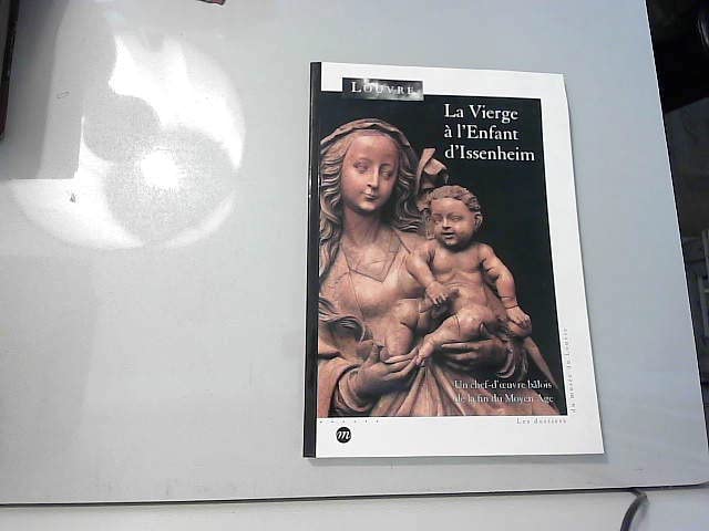La Vierge à l'enfant d'Issenheim : un chef-d'oeuvre bâlois de la fin du Moyen Age, exposition, Musée du Louvre, Paris, 12 fév.-11 mai 1998 book