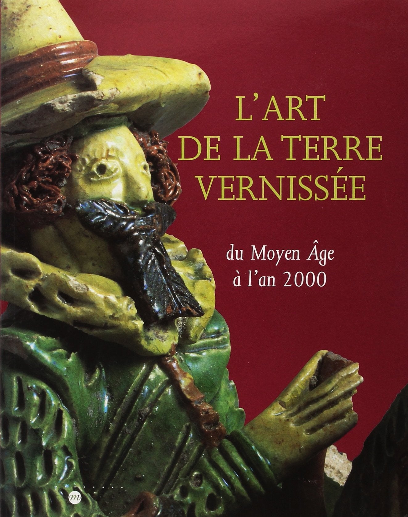L'ART DE LA TERRE VERNISSEE: DU MOYEN AGE A L'AN 2000 book