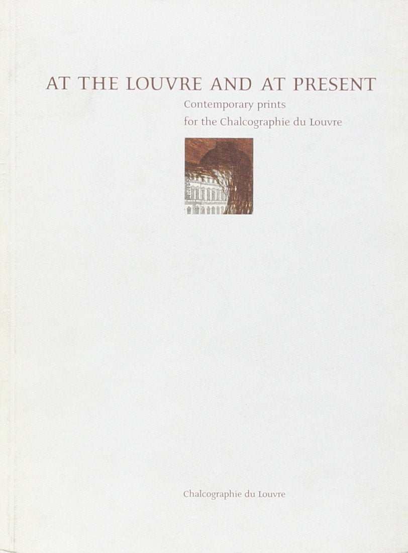at the louvre and at present: CONTEMPORARY PRINTS FOR THE CHALCOGRAPHIE DU LOUVRE book