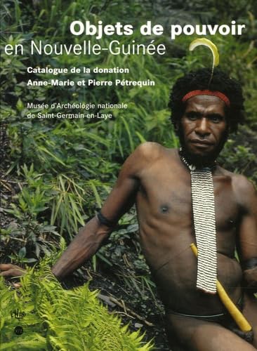 OBJETS DE POUVOIR EN NOUVELLE-GUINEE - MUSEE D'ARCHEOLOGIE NATIONALE DE: SAINT-GERMAIN-EN-LAYE / CATALOGUE DE LA DONATION ANNE-MARIE ET PIERRE PETREQUIN book