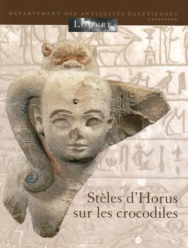 STELES D'HORUS SUR LES CROCODILES: MUSEE DU LOUVRE - DEPARTEMENT DES ANTIQUITES EGYPTIENNES book