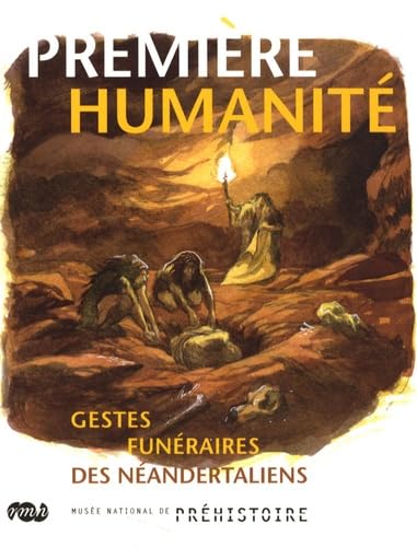 PREMIERE HUMANITE. GESTES FUNERAIRES DES NEANDERTALIENS: MUSEE NATIONAL DE PREHISTOIRE book