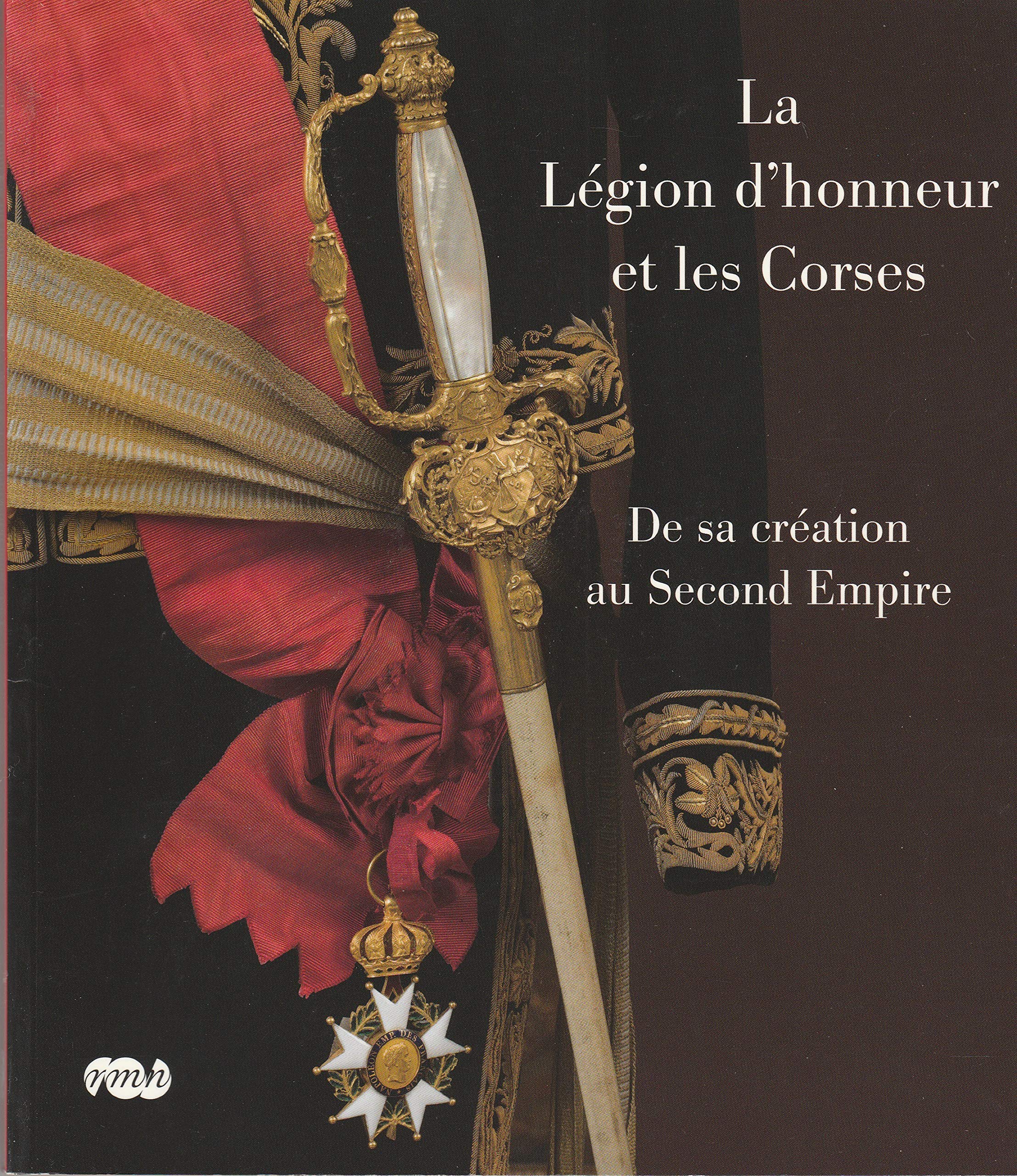 LA LEGION D'HONNEUR ET LES CORSES - DE SA CREATION AU SECOND EMPIRE book