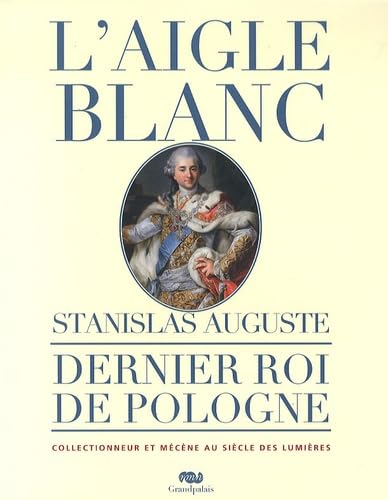 L'AIGLE BLANC - STANISLAS AUGUSTE: DERNIER ROI DE POLOGNE - COLLECTIONNEUR ET MECENE AU SIECLE DES LUMIERES Film, Art & Culture