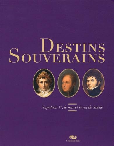 DESTINS SOUVERAINS : NAPOLEON 1ER, LE TSAR ET LE ROI DE SUEDE book