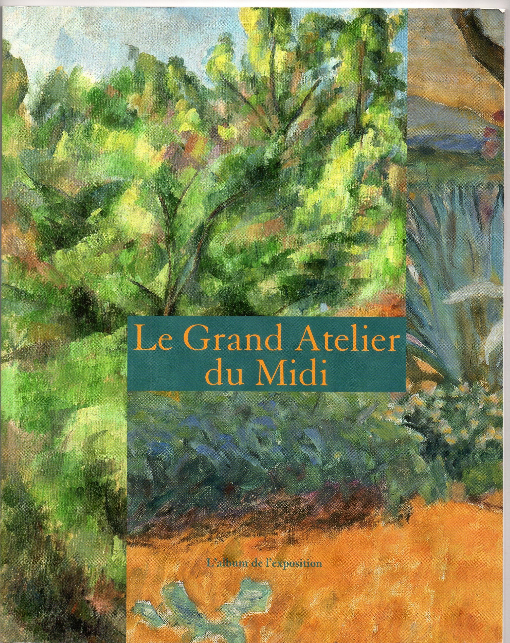 LE GRAND ATELIER DU MIDI - ALBUM (FRANCAIS).: DE VAN GOGH A BONNARD, DE CEZANNE A MATISSE Film, Art & Culture