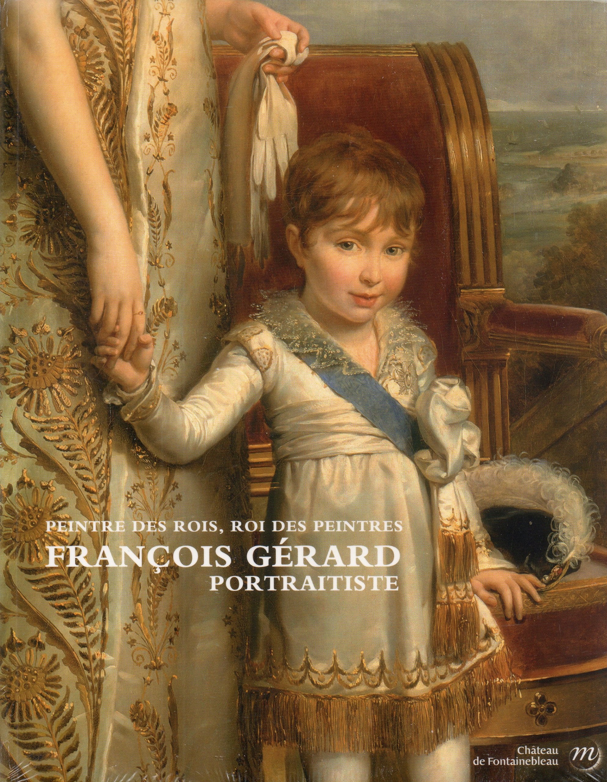 FRANCOIS GERARD-PEINTRE DES ROIS, ROI DES PEINTRES: PORTRAITISTE book