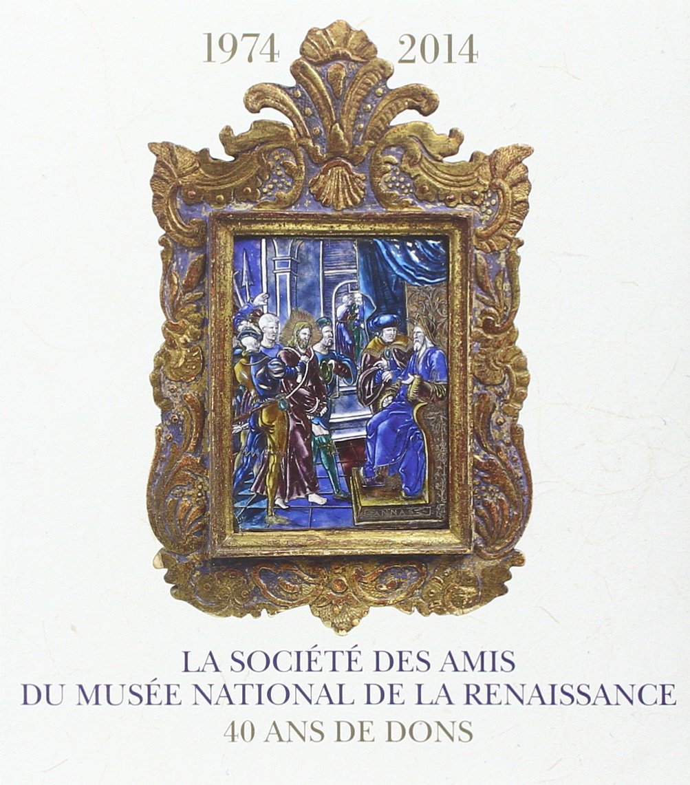 LA SOCIETE DES AMIS DU MUSEE NATIONAL DE LA RENAISSANCE ECOUEN 1974-2014: 40 ANS DE DONS book