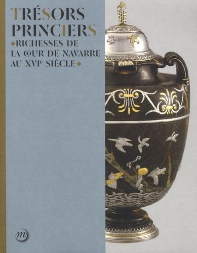 TRESORS PRINCIERS: RICHESSES DE LA COUR DE NAVARRE AU XVIE SIECLE book